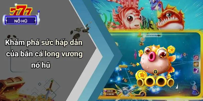 Bắn Cá Long Vương Nổ Hũ: Sân Chơi Đẳng Cấp Cho Tín Đồ Nổ Hũ 1 Bắn Cá Long Vương Nổ Hũ